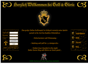 goldundglorie.com: Gold und Glorie - Das groe Onlinegame im dunklen Mittelalter!
Gold und Glorie - Das groe Online-Rollenspiel im duesteren Mittelalter - Heute noch ein Wanderbettler, morgen schon ein Koenig - treten Sie ein in die Welt der Online-Rollenspiele