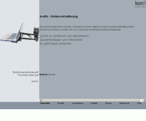 konfix.de: Konfix - patente Lösungen
Schnell und einfach schaffen Sie sich somit eine einstellbare Notebookhalterung. Der konfix Sauger kann mit dem Umlegen nur eines Hebels an einer Scheibe befestigt werden. Facile et rapide à manier, vous vous procurez ainsi un support de fixation pour ordinateurs portables réglable.