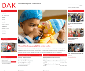 dakkindercentra.nl: Kinderopvang DAK kindercentra
Dak kindercentra biedt professionele en vertrouwde opvang voor kinderen van 0 tot 13 jaar in Den Haag, Voorburg en Rijswijk. Naast dagopvang, buitenschoolse opvang, flexibele opvang en 24-uurs opvang hebben wij peuterspeelszalen en gastouderopvang.