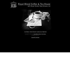 royalblendcoffee.com: Coffee and Tea by Royal Blend Coffee and Tea House, 623 Royal Street, New Orleans, Louisiana
Royal Blend offers you the best in gourmet coffee and tea, direct from New Orleans, Louisiana! Visit our coffee shop in the French Quarter, or order our delicious coffees and teas online!