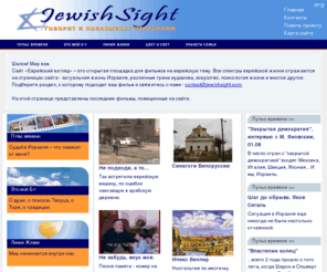 jewishsight.com: Еврейский взгляд - JewishSight
Сайт «Еврейский взгляд» – это открытая площадка для фильмов на еврейскую тему. Все спектры еврейской жизни отражаются на страницах сайта - актуальная жизнь Израиля, различные грани иудаизма, искусство, психология жизни.