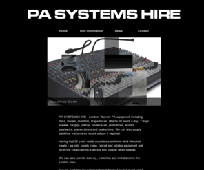 pasystems-hire.co.uk: PA Systems Hire in London
PA Systems Hire rent PA equipment including mics, mixers, monitors, stage boxes, effects 24 hours a day, 7 days a week, for gigs, parties, showcases, promotions, events, playbacks, presentations and productions. We can also supply backline, instruments record setups if required.