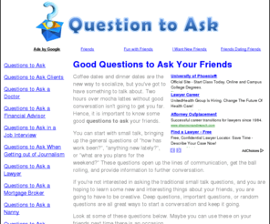 questionstoask.net: Good Questions to Ask Your Friends
A list of conversation starters and other good questions to ask your friends. Find opening questions, insightful questions and random questions.