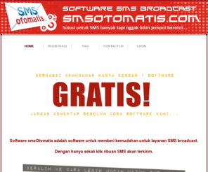 smsotomatis.com: Software SMS Broadcast Gratis
Company: YLC911, Location: Jogja, Indonesia, Business: SMS Marketing, SMS Broadcast, Other Services: Domain, Web Hosting, IT Consultant