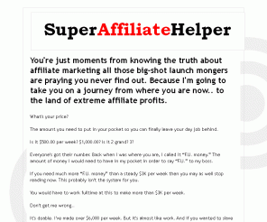 superaffiliatehelper.com:  SuperAffiliateHelper
The sercets of affiliate marketing exposed.