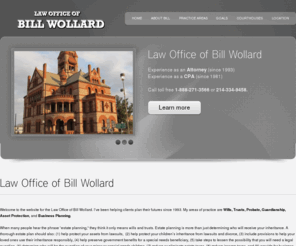 wollardlegal.com: Wills and Trusts Attorney Dallas | Estate Planning | Law Office of Bill Wollard
What better combination is there than CPA and attorney? Bill Wollard has practiced estate planning law since 1993. He will help you plan your estate, which includes: wills, trusts, health directives, guardianship, probate and business planning.