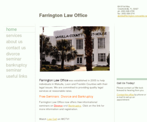 farrington-law.com: Farrington Law Office -
Farrington Law Office, 850-926-2700, Free Seminar, Divorce, custody, child support, probate, wills, trusts, estates, bankruptcy, Crawfordville, Tallahassee, Wakulla, Leon, Franklin