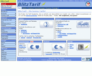 blitztarif.de: BlitzTarif – Die besten Tarife! – Telefon, Internet, DSL, Finanzen, Versicherungen, Strom, Gas, Heizöl
Übersichtliche Tarifvergleiche für Telefon, Internet, DSL, Finanzen, Versicherungen und Energie (Strom, Gas, Heizöl).