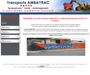 ambayrac82.com: Terrassement Assainissement Vente Graviers Aménagement Extérieur - Montauban Moissac Castelsarrasin 	Caussade Albias Tarn et Garonne 82 - Ambayrac (SARL)
Entreprise spécialisée dans les travaux de terrassement, d'assainissement, d'aménagement devant de porte, de ventes matériaux et livraison chez le client