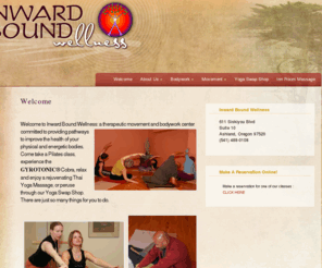 massageashland.com: Inward Bound Wellness »
Inward Bound Wellness .:. A Wellness Studio located in Ashland, OR - Offering Pilates, Yoga, Massage and Gyrotonic Fitness!