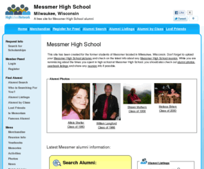 messmerhighschool.org: Messmer High School
Messmer High School is a high school website for Messmer alumni. Messmer High provides school news, reunion and graduation information, alumni listings and more for former students and faculty of Messmer  in Milwaukee, Wisconsin