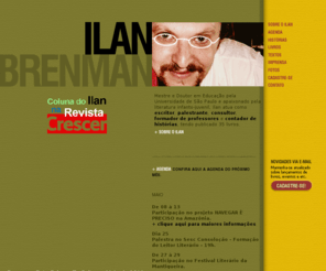 ilan.com.br: Contador de Histrias  Contar Histrias - ILAN BRENMAN
Contador de Histrias contar Histrias. Doutorando em Educao e apaixonado pela literatura infanto-juvenil, Ilan atua como escritor, palestrante, consultor, formador de professores e contador de histrias, tendo publicado dezenove livros.
