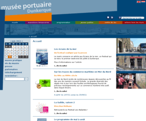 museeportuaire.com: :: Musée portuaire de Dunkerque :: un musée pour découvrir lunivers dun grand port
Le musée a pour vocation originale de faire découvrir lunivers dun grand port et la vie des hommes qui y travaillent. Il est situé au cur du port historique, dans un ancien entrepôt de tabac.