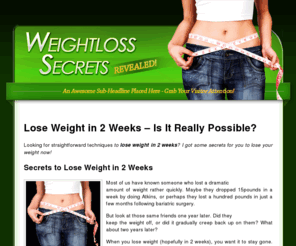 loseweightintwoweeks.org: Lose Weight in 2 Weeks
Lose Weight in 2 Weeks - Is it really possible to lose weight in 2 short weeks?  Find out how!  You'll be surprised!