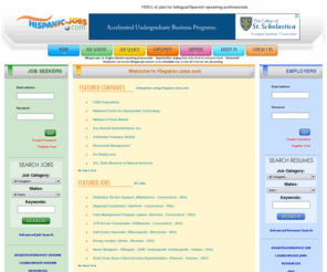 hispanic-employment.org: Bilingual job opportunities for English/Spanish-speaking professionals ranging from entry level to executive level - nationwide.
Bilingual job opportunities for English/Spanish-speaking professionals ranging from entry level to executive level.  Employers can recruit bilingual job seekers at an affordable rate.