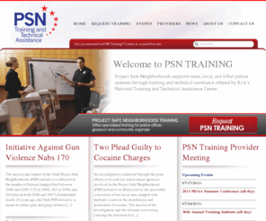 psntraining.org: Project Safe Neighborhoods
Project Safe Neighborhoods Training and Technical assistance. 
   The Institute for Law and Justice (ILJ) provides customized training and technical 
   assistance to help PSN sites engage and use community members in developing and implementing anti-gun 
   crime initiatives in their communities. 