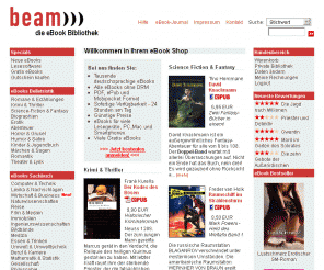 beam-magazin.de: beam eBooks - Der eBook Shop
Das beam eBook Portal bietet eBooks zum Sofort-Download für den PC und PDA  im PDF und Mobipocket-Reader Format. Vom Krimi bis zum medizinischen Fachbuch ist für jeden etwas dabei.