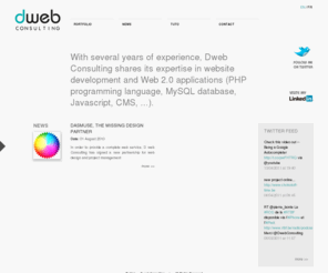 dwebconsulting.be: An experimented consultant into web 2.0 application development written in php (Zend Framework, ...), javascript (jQuery, ExtJS, dojo toolkit, ...) and mysql - D web Consulting
With several years of experience, Dweb Consulting shares its expertise in website development and Web 2.0 applications (PHP programming language, MySQL database, Javascript, CMS, ...).