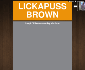 lickapussbrown.com: Lickapuss Brown
Keepin' it Brown one day at a time