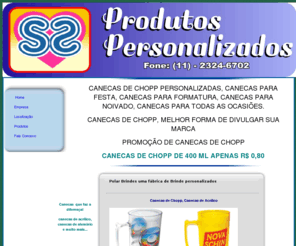 fabricadecanecas.com: Canecas|Canecas de Chopp|Brindes Personalizados
Canecas de chopp personalizadas, a partir de 0,80, preo mais barato do Brasil, deixe sua marca nas canecas de chopp, fabricamos e personalizamos com seu logotipo, canecasem acrlico, canecas em aluminio, varios tamanhos e modelos