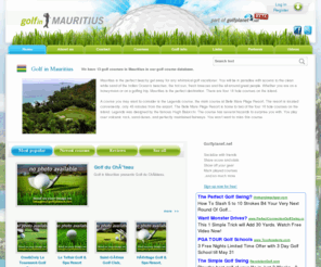 golfinmauritius.net: Golf in Mauritius  is your ultimate golf and golf course resource for Mauritius
Golf in Mauritius is a part of golfplanet.net online golf community for golfers and golf clubs. On golfplanet.net you can find global golf course information, golf club information, golf quotes, golf videos and so much more.