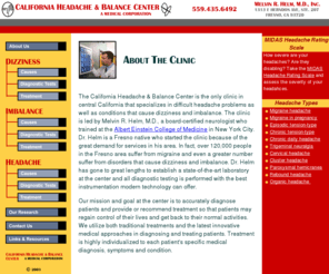 headachebalance.com: California Headache & Balance Center
Dizziness and imbalance center as well as migraine and headache treatment center. Led by neurologist Melvin R. Helm, M.D. and located in Fresno, California. Treating dizziness, balance, imbalance, migraine, headache, cluster headache. 