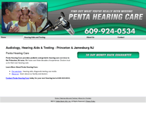 pentahearing.com: Audiology, Hearing Aids & Testing - Princeton & Jamesburg NJ - Penta Hearing Care 609-924-0534
Penta Hearing Care provides pediatric and geriatric hearing care services to the Princeton, NJ area. Diagnostic testing, hearing aids. Call  609-924-0534.