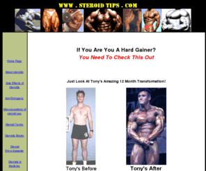 steroidtips.com: Free Anabolic Steroid Information
Free info on anabolic steroids. Drug profiles, how to pass drug tests for steroids and other drugs. How to keep steroid gains. Free information on Human Growth Hormone, Insulin, Clenbuterol, and other drugs used by bodybuilders and athletes.