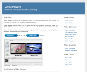 video-remaker.com: Video Remaker - video maker, video edit, edit video without re-encoding
Video Remaker enables you to edit MPEG files without re-encoding. Thus it can greatly save your time. You can easily cut unwanted parts and retain the scenes you need.