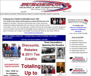 burgesons.com: Burgeson's Heating and Cooling in Redlands - Yucaipa Air Conditioning - San Bernardino A/C  Professionals - Keeping Redlands families comfortable since 1949 - Burgeson's Heating & Air Conditioning, Inc.
Burgeson's Heating and Air Conditioning, Inc. is a heating, cooling, and indoor air quality contractor. Services all customers in San Bernardino, Redlands, Yucaipa and surrounding areas.  Burgeson's Heating replaces, repairs, maintains, and remodels  air conditioners, furnaces, heat pumps, zoning, air filters, etc.  We are qualitified Lennox , Carrier, and Trane dealers.  Burgeson's also offers Air Testing and Air Balancing services.