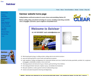 salclear.com: Salclear Online Store and e-shop
Salclear antifog, defog, and antimist technology for eyewear, including scuba diving, motorbike visors, ski goggles, spectacles, sports sunglasses and paintball visors. Cleaning products for guns, firearms, golf and fishing. Rust inbibitors. Sport lubricants, hayfever sprays, and athletes foot treatments