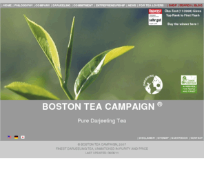 tea-simplicity.com: Boston Tea Campaign, Finest Darjeeling Tea, Unmatched in Purity and Price
Boston Tea Campaign offers certified organic top-quality Darjeeling tea which is tested rigorously for purity and taste. Due to its unusual business model it can offer highest quality at low prices.