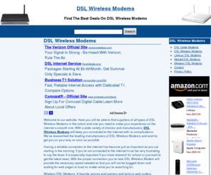 dslwirelessmodems.com: Save 30-70% on DSL Wireless Modems Here
DSL Wireless Modems is where we discuss Wireless DSL Modems, Linksys DSL Modems, DSL Cable  Modems and Westell DSL Modems. Read reviews and comments about DSL Wireless Modems.