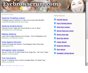 eyebrowserum.com: Eyebrow Serum | Eyebrows | Eyebrow Cream  | Under Eye Wrinkles | Wrinkes Removal | Instant Eyebrow Treatment | Facial Wrinkles | Wrinkle Serum |
Welcome to Eyebrow Serum a place to learn about reducing wrinkles and crows feet reduction near your eyes