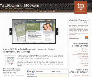 tastyplacement.com: SEO Austin Texas | Search Engine Optimization | TastyPlacement
SEO (Search Engine Optimization) in Austin TX: TastyPlacement. We are leaders in design, pricing, success. Authors of "SEO for WordPress." Call 512-535-2492