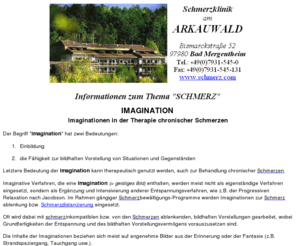 1-imagination.de: IMAGINATION - Imaginationen zur Behandlung chronischer Schmerzen
Der Begriff Imagination beschreibt die Fähigkeit zur bildhaften Vorstellung von Situationen und Gegenständen