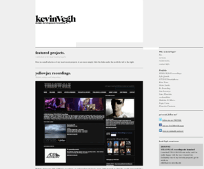 kevinvegh.com: kevinVegh - Design Development Branding - Montreal Web Design
Founded in 2006, kevinVegh started with the concept of offering my clients a boutique-style interactive design agency experience. By working with a small but highly specialized team, I am able to meet all the needs of my clients quickly and efficiently. Highly motivated and always on the cutting edge, I continue to offer an original take on what design means in todays striving visual world.