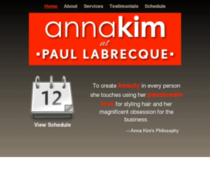 annakimpls.com: Home | Anna Kim, NYC
Anna Kim, a stylist with The Paul Labrecque Salon, invites you to explore her work schedule online.