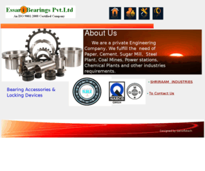 sribearings.com: Essar i Bearings Pvt.Ltd Masterpage
We are a private Engineering Company, We fulfill the  need of  Paper, Cement, Sugar Mill,  Steel Plant, Coal Mines, Power stations, Chemical Plants and other industries  requirements.