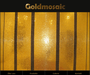 goldmosaik.org: ::: Goldmosaic Exclusives Gold Glasmosaic :::
Goldmosaic von excellenter Qualität. Exclusives Goldmosaic, Gold Glasmosaic für Ihre Badezimmer, Schwimmbäder und Räumlichkeiten. Fliesen 24 Karat Echtgold zwischen Glas in den Gröüen 20x20mm oder 25x25mm. Gold Glasmosaic glatt und gewellt , Gold Mosaicfliesen für den Fuüboden, Goldmosaic für Wand und Boden, Gold Glasmosaic für Gestaltung von Bordüren, Echtgoldmosaic für höchste Ansprüche.