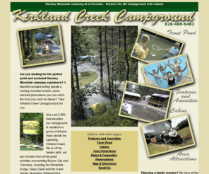 kirklandcreekcampground.com: Smokey Mountain Camping - Cherokee - Bryson City NC Campgrounds with Cabins
Smokey mountain camping on creek with swimming pool, trout pond. Most secluded of Bryson City - Cherokee NC campgrounds with cabins, full hook-ups - yet near all activities.