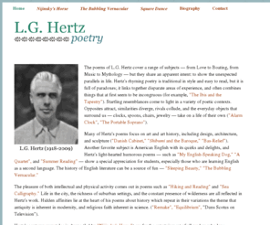 lghertzpoetry.com: Rhyming Poems by Poet L.G. Hertz, History Poems, Rhyme
Learn about the late poet, L.G. Hertz, and read poems excerpted from his poetry collections, Nijinsky's Horse and The Bubbling Vernacular, and Square Dance. Includes traditional rhyming poems, poems about history and the arts and other subjects.