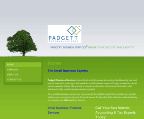 padgett-sa.com: Padgett Business Services - Home
The Small Business Experts  Padgett Business Services is your local small business accounting, bookkeeping, tax, and payroll specialist, catering to the needs of small business owners through a network of local owner-operated offices. We provide a unique c