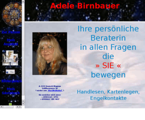 frag-adele.info: Adele Birnbauer - Handleserin, Kartanlegerin, Wahrsagerin, Kontakte mit Geistwesen, Lebenshilfen
Kartenlegen, Handlesen, Kontakte mit Geistwesen, Lebenshilfen