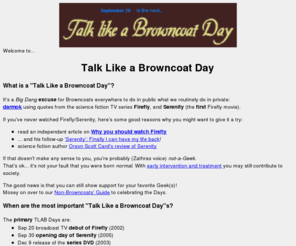 talklikeabrowncoatday.com: Talk Like a Browncoat Day
TalkLikeABrowncoatDay - days when we celebrate our fandom/obsession/dream 