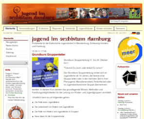 jugend-erzbistum-hamburg.de: Startseite: Jugend im Erzbistum Hamburg
Die Portal-Homepage für die Jugendarbeit und Jugendpastoral/-seelsorge im Erzbistum Hamburg mit allen Dienststellen und Angeboten der katholischen Kirche von Hamburg für junge Menschen, Kinder, Jugendliche und junge Erwachsene im Gebiet des Erzbistums. Die Portal-Homepage für die Jugendarbeit und Jugendpastoral/-seelsorge im Erzbistum Hamburg mit allen Dienststellen und Angeboten der katholischen Kirche von Hamburg für junge Menschen im Gebiet des Erzbistums.