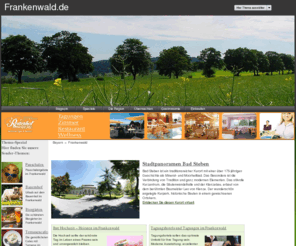 frankenwald.net: Frankenwald | Ferienregion Frankenwald | Sehenswürdigkeiten, Ortsinformationen, Erholung, Wandern, Radfahren, Burgenstrasse, Naturpark
Willkommen im Frankenwald unter Frankenwald.Bayern-Online.de - Sie erhalten alle Informationen rund um den Frankenwald. Von Attraktionen bis Veranstaltungen für Urlauber Ortsansässige und Tagesausflüge