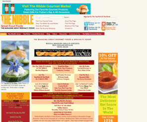 thenibble.com: Gourmet Food Magazine Website: THE NIBBLE Gourmet Food Gifts, Specialty Food, Mail Order, Online Gift Webzine
THE NIBBLE, Great Food Finds, is an online gourmet food magazine about best gourmet food, including gourmet chocolate, coffee, olive oil, vinegar, preserves, tea and gifts. Sign up for the Top Pick Of The Week newsletter to have a top food review and a recipe e-mailed to you weekly.