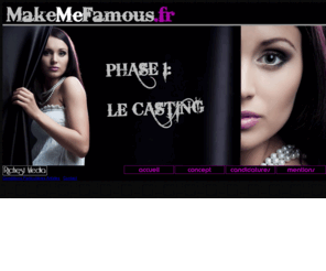 makemefamous.fr: Make me famous France - Devenir célèbre - Casting Femme
Comment devenir célèbre avec internet. Buzz des femmes modèles, actrices, animatrices, mannequins. Casting des nouveaux talents pour devenir une star du web et des médias.Be as star.