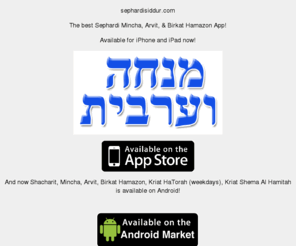 sephardisiddur.com: sephardi siddur
Sephardi Siddur - The best Sephardi Mincha/Arvit/Birkat Hamazon App available for the iPhone and iPad!